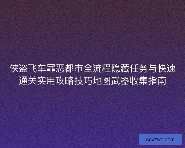 侠盗飞车罪恶都市全流程隐藏任务与快速通关实用攻略技巧地图武器收集指南